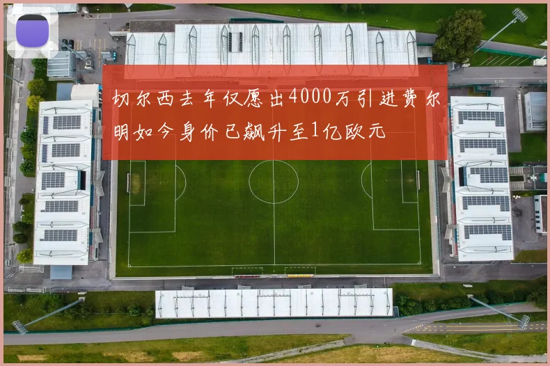 切尔西去年仅愿出4000万引进费尔明如今身价已飙升至1亿欧元