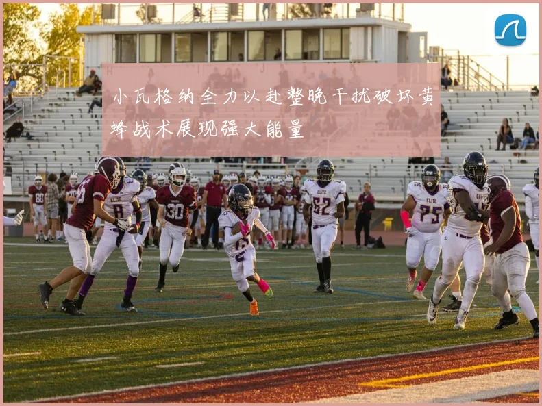 小瓦格纳全力以赴整晚干扰破坏黄蜂战术展现强大能量