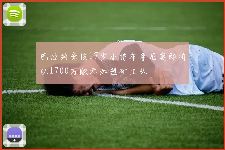 巴拉纳竞技17岁小将布鲁尼奥即将以1700万欧元加盟矿工队