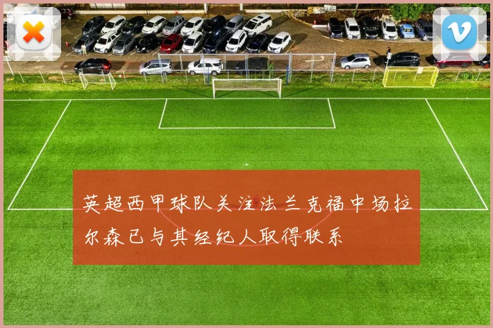 英超西甲球队关注法兰克福中场拉尔森已与其经纪人取得联系