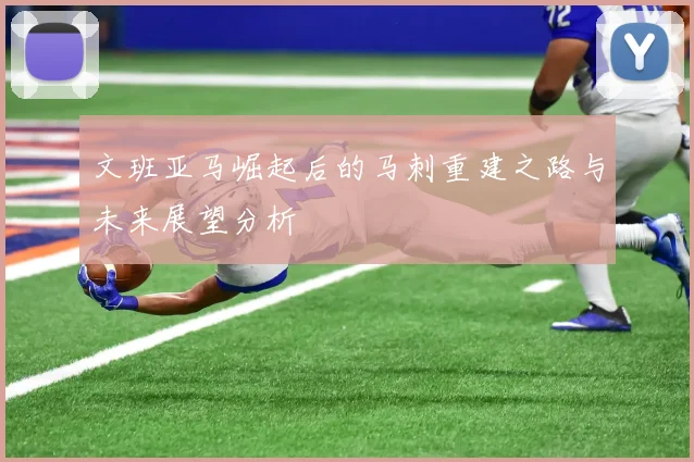 文班亚马崛起后的马刺重建之路与未来展望分析